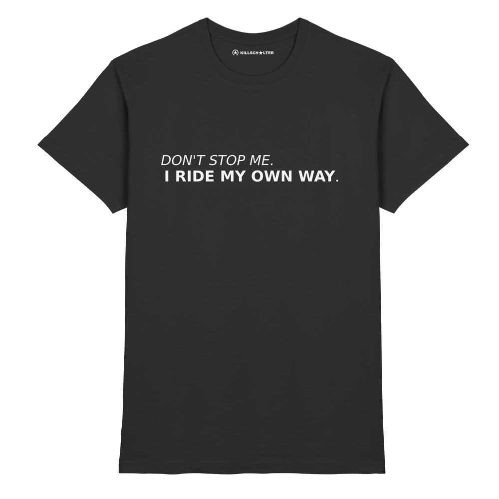 T-Shirt - Don't stop me. I ride my own way.